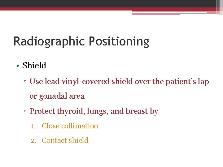 Radiographic Positioning • Shield ▫ Use lead vinyl-covered shield over the patient’s lap or
