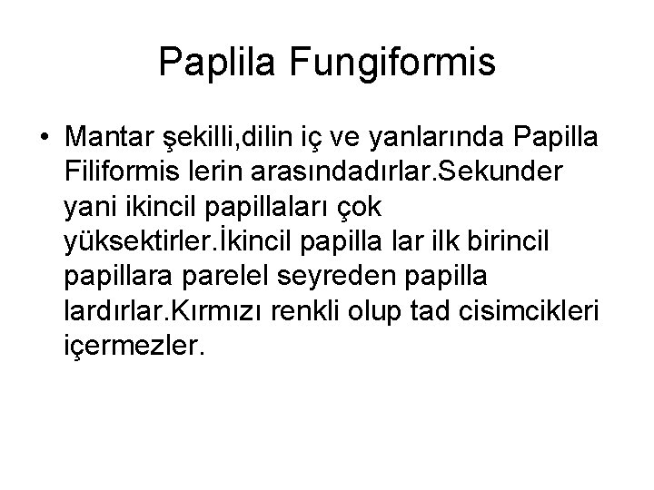 Paplila Fungiformis • Mantar şekilli, dilin iç ve yanlarında Papilla Filiformis lerin arasındadırlar. Sekunder