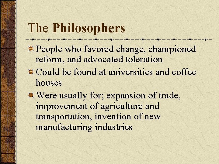 The Philosophers People who favored change, championed reform, and advocated toleration Could be found