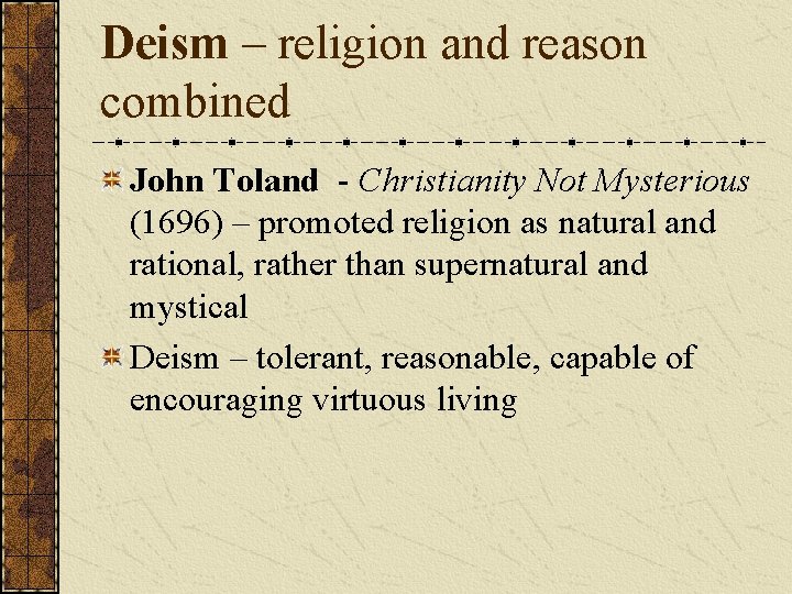 Deism – religion and reason combined John Toland - Christianity Not Mysterious (1696) –