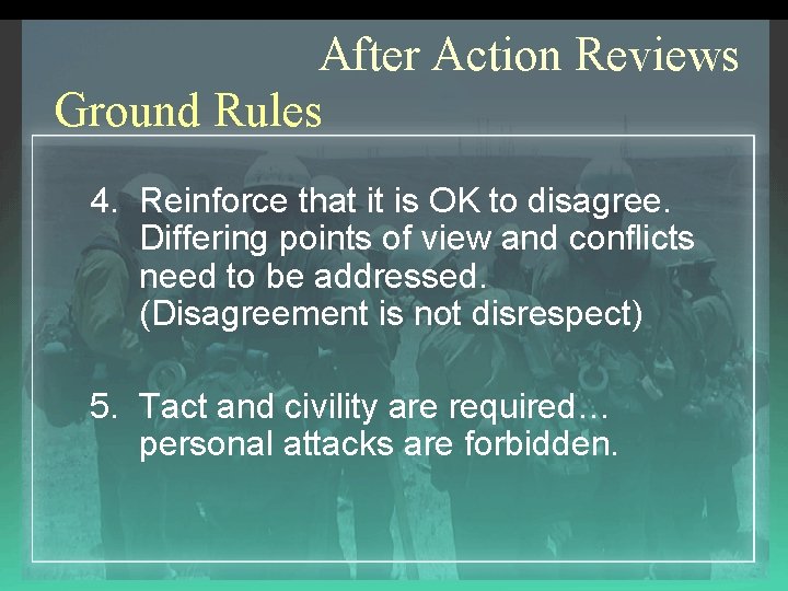 After Action Reviews Ground Rules 4. Reinforce that it is OK to disagree. Differing