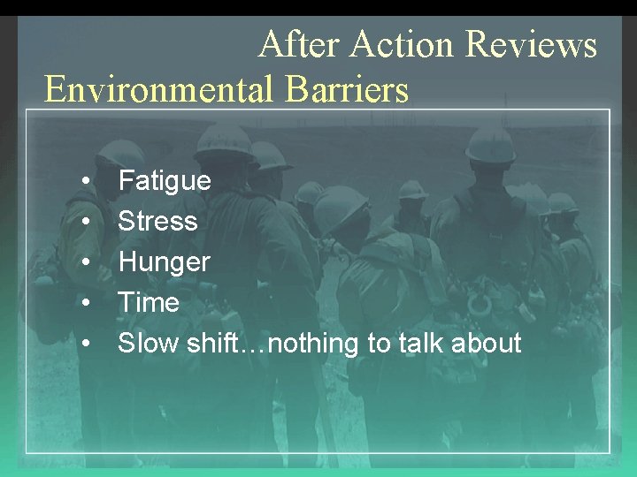 After Action Reviews Environmental Barriers • • • Fatigue Stress Hunger Time Slow shift…nothing