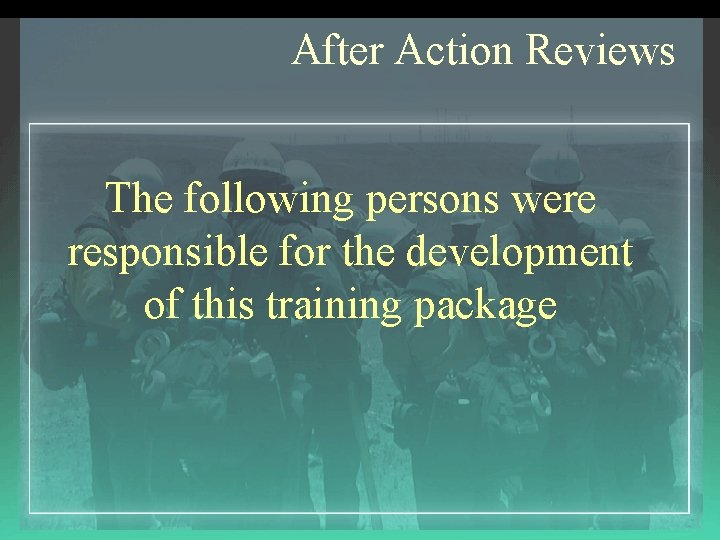 After Action Reviews The following persons were responsible for the development of this training