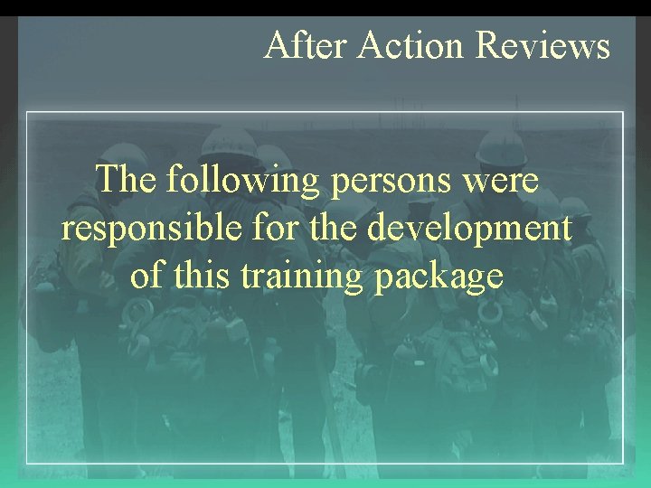 After Action Reviews The following persons were responsible for the development of this training