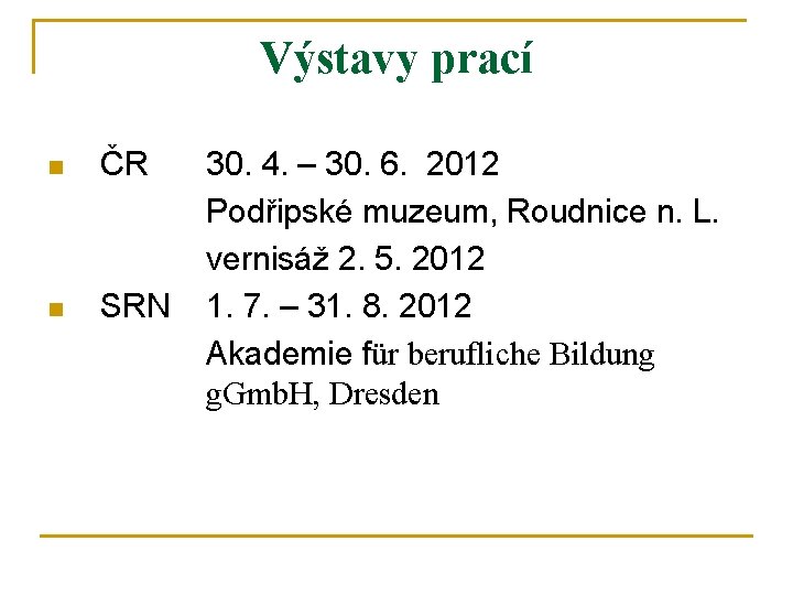 Výstavy prací n ČR n SRN 30. 4. – 30. 6. 2012 Podřipské muzeum,