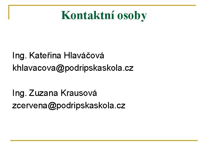 Kontaktní osoby Ing. Kateřina Hlaváčová khlavacova@podripskaskola. cz Ing. Zuzana Krausová zcervena@podripskaskola. cz 