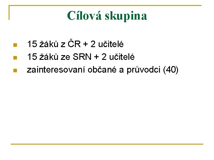 Cílová skupina n n n 15 žáků z ČR + 2 učitelé 15 žáků