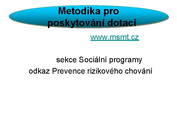 Metodika pro poskytování dotací www. msmt. cz sekce Sociální programy odkaz Prevence rizikového chování