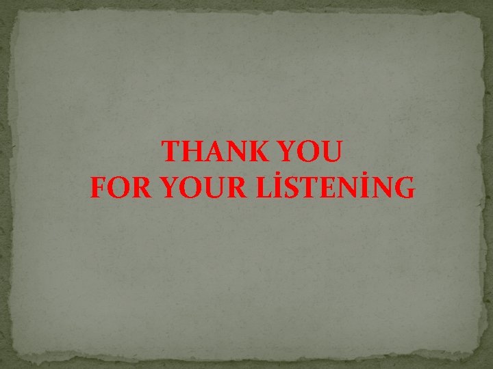 THANK YOU FOR YOUR LİSTENİNG 