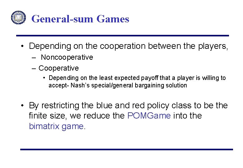 General-sum Games • Depending on the cooperation between the players, – Noncooperative – Cooperative