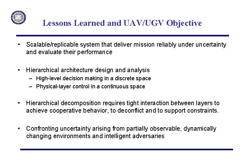 Lessons Learned and UAV/UGV Objective • Scalable/replicable system that deliver mission reliably under uncertainty