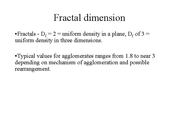Fractal dimension • Fractals - Df = 2 = uniform density in a plane,