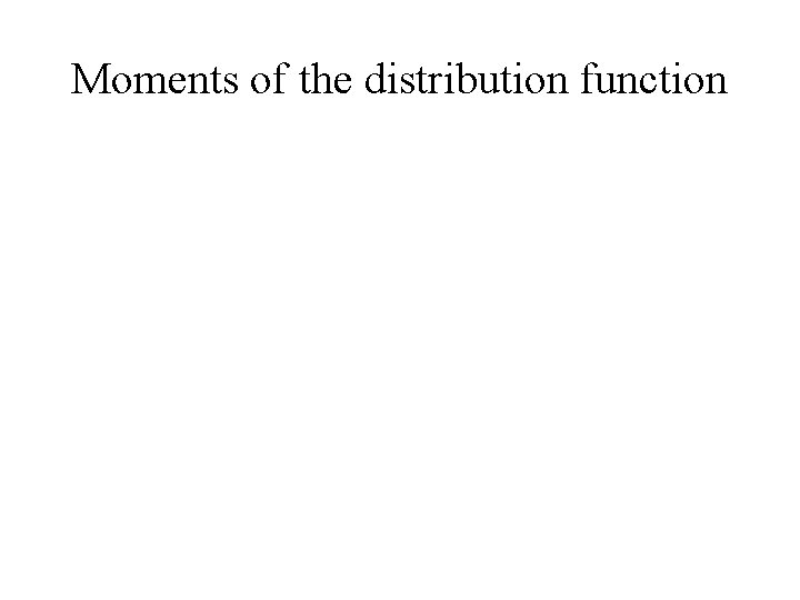 Moments of the distribution function 
