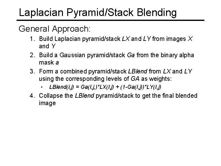 Laplacian Pyramid/Stack Blending General Approach: 1. Build Laplacian pyramid/stack LX and LY from images