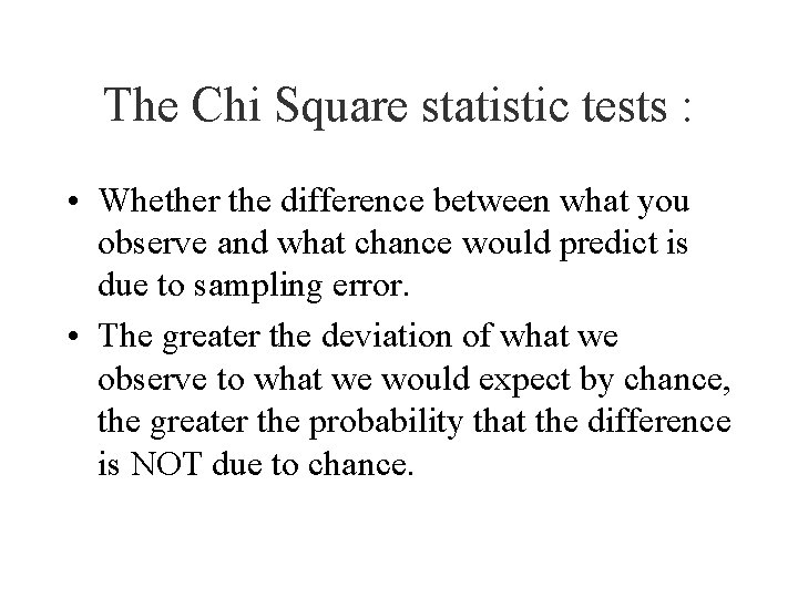 The Chi Square statistic tests : • Whether the difference between what you observe