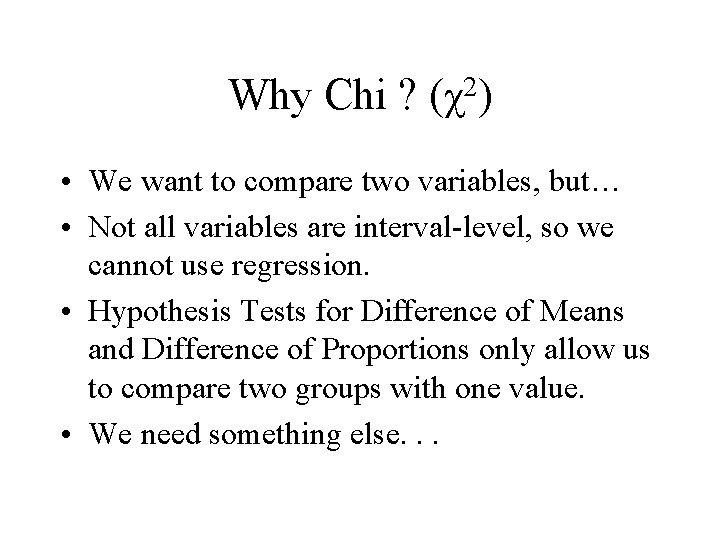 Why Chi ? 2 (χ ) • We want to compare two variables, but…