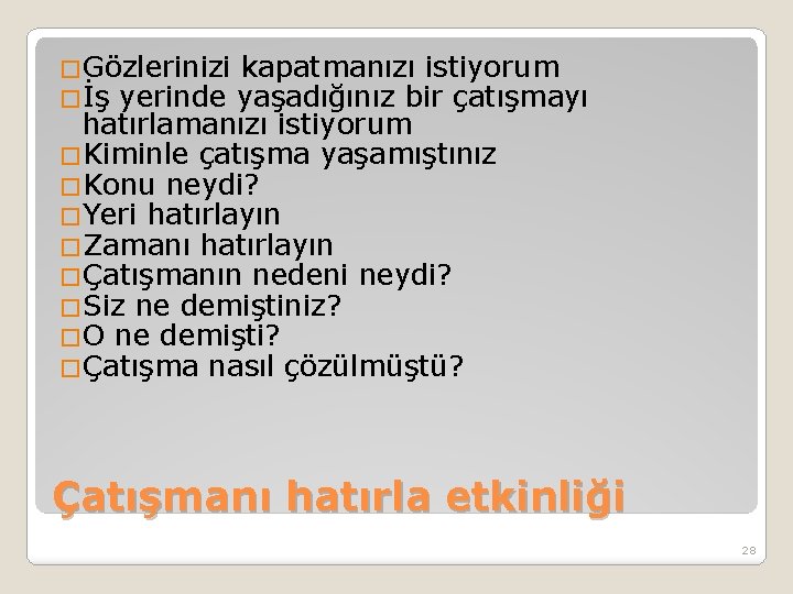 �Gözlerinizi kapatmanızı istiyorum �İş yerinde yaşadığınız bir çatışmayı hatırlamanızı istiyorum �Kiminle çatışma yaşamıştınız �Konu