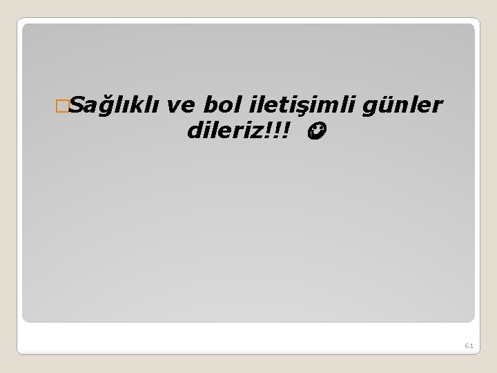 �Sağlıklı ve bol iletişimli günler dileriz!!! 61 