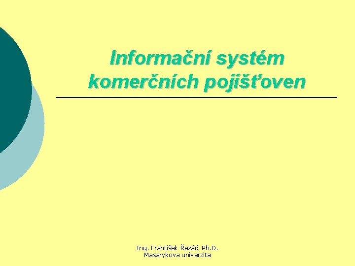 Informační systém komerčních pojišťoven Ing. František Řezáč, Ph. D. Masarykova univerzita 