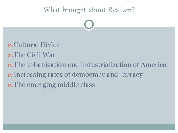 What brought about Realism? Cultural Divide The Civil War The urbanization and industrialization of