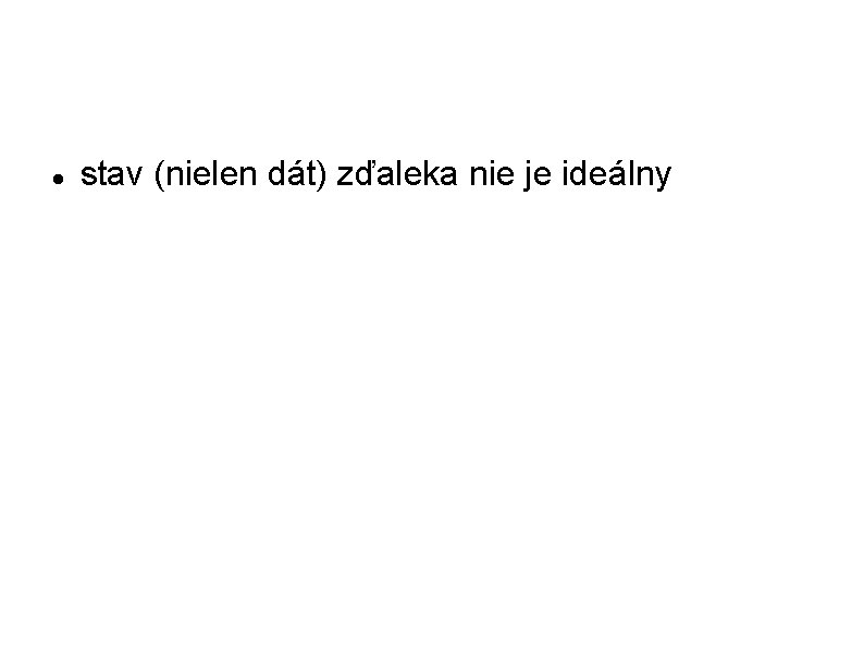  stav (nielen dát) zďaleka nie je ideálny 