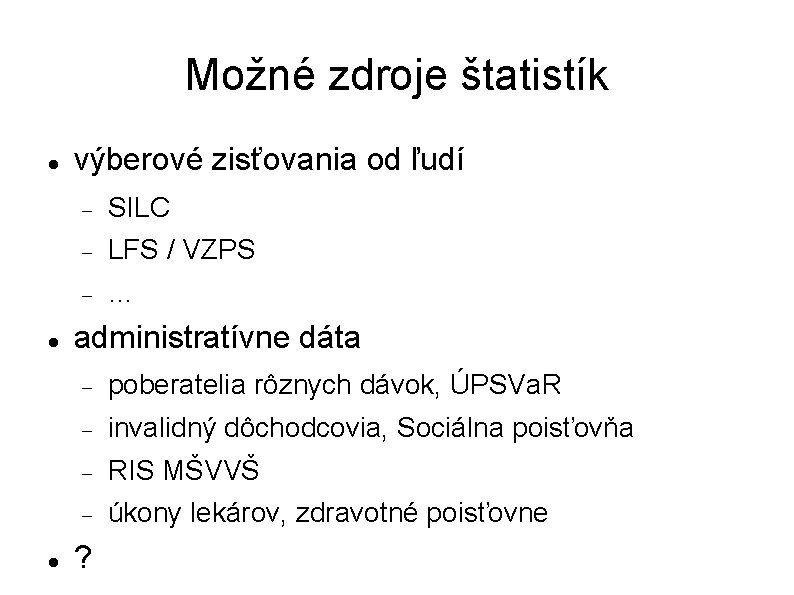 Možné zdroje štatistík výberové zisťovania od ľudí SILC LFS / VZPS … administratívne dáta