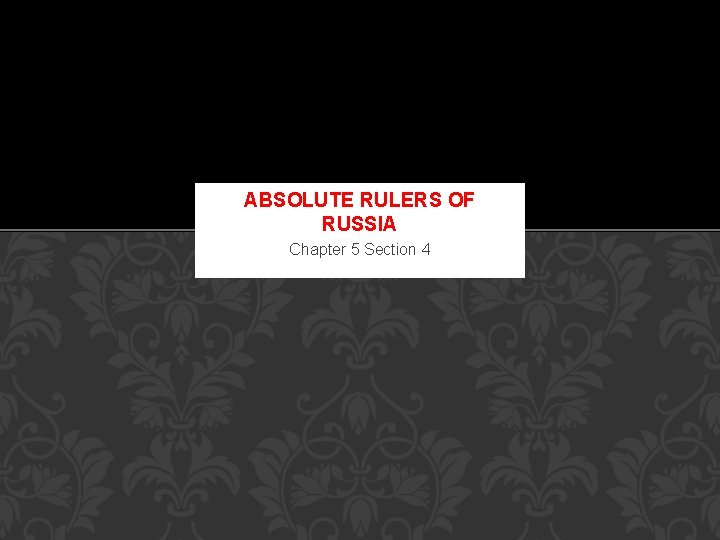 ABSOLUTE RULERS OF RUSSIA Chapter 5 Section 4 