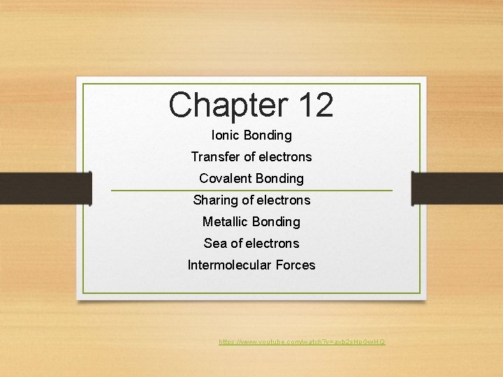 Chapter 12 Ionic Bonding Transfer of electrons Covalent Bonding Sharing of electrons Metallic Bonding