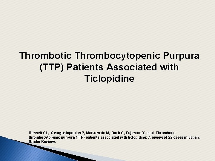 Thrombotic Thrombocytopenic Purpura (TTP) Patients Associated with Ticlopidine Bennett CL, Georgantopoulos P, Matsumoto M,