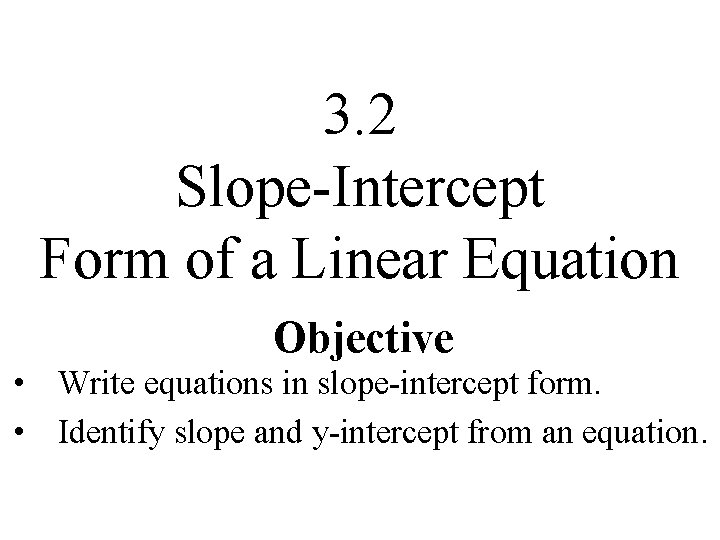 3. 2 Slope-Intercept Form of a Linear Equation Objective • Write equations in slope-intercept
