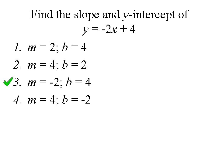 Find the slope and y-intercept of y = -2 x + 4 1. 2.