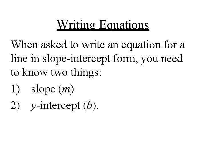 Writing Equations When asked to write an equation for a line in slope-intercept form,