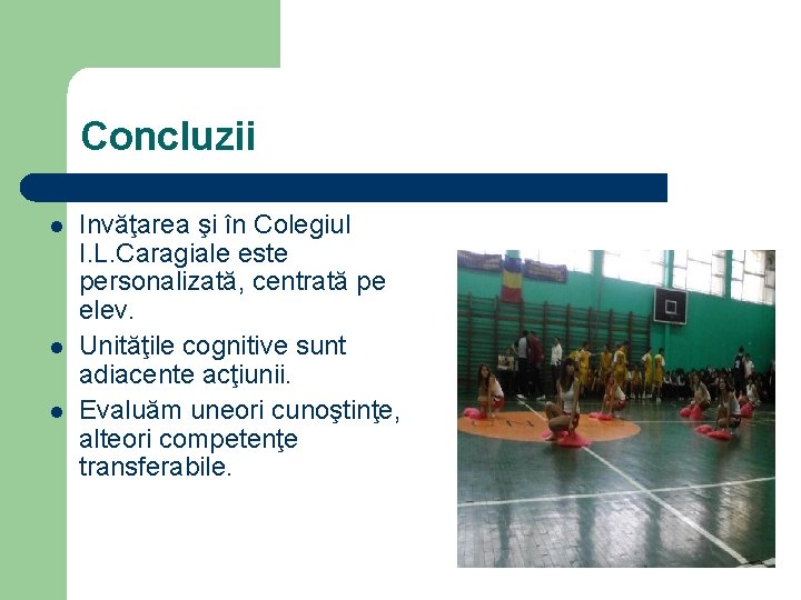 Concluzii l l l Invăţarea şi în Colegiul I. L. Caragiale este personalizată, centrată