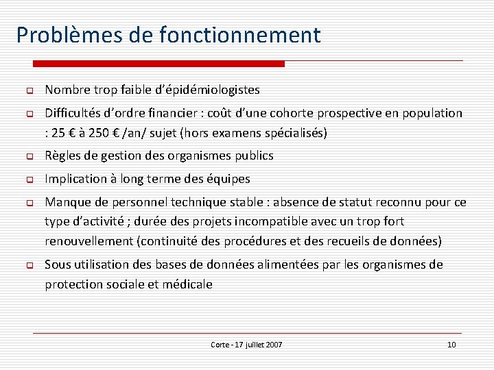 Problèmes de fonctionnement q q Nombre trop faible d’épidémiologistes Difficultés d’ordre financier : coût