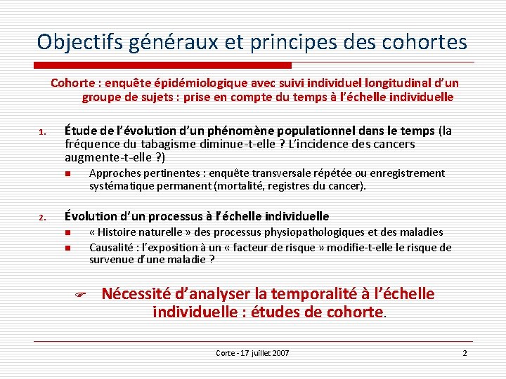 Objectifs généraux et principes des cohortes Cohorte : enquête épidémiologique avec suivi individuel longitudinal