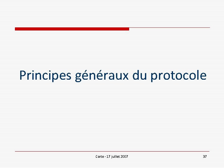 Principes généraux du protocole Corte - 17 juillet 2007 37 