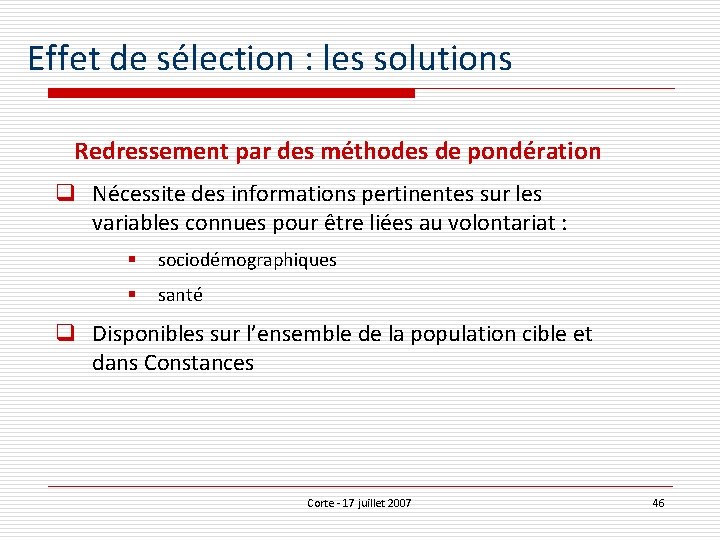 Effet de sélection : les solutions Redressement par des méthodes de pondération q Nécessite