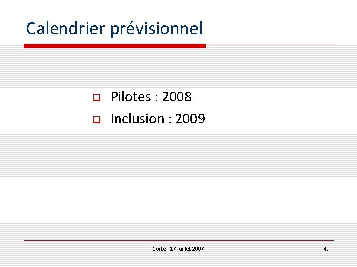 Calendrier prévisionnel q q Pilotes : 2008 Inclusion : 2009 Corte - 17 juillet