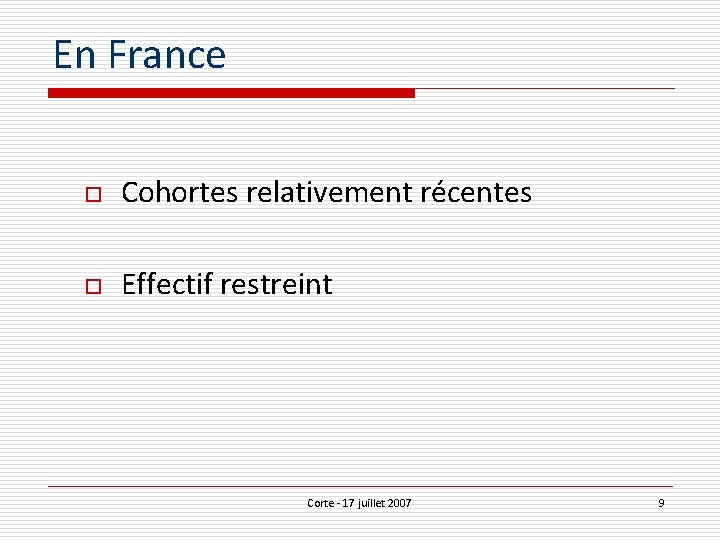 En France o Cohortes relativement récentes o Effectif restreint Corte - 17 juillet 2007