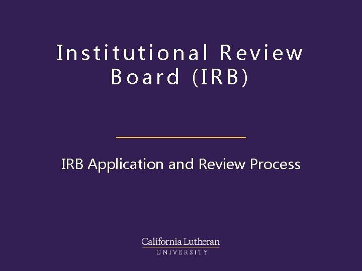 Institutional Review Board (IRB) IRB Application and Review Process 