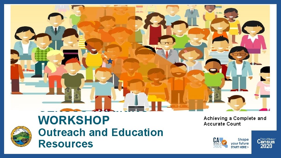 2020 CENSUS COMPLETE COUNT CENSUS TRAINING WORKSHOP Outreach and Education Resources 2020 CENSUS. GOV
