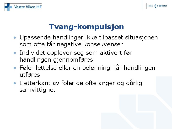 Tvang-kompulsjon • Upassende handlinger ikke tilpasset situasjonen som ofte får negative konsekvenser • Individet