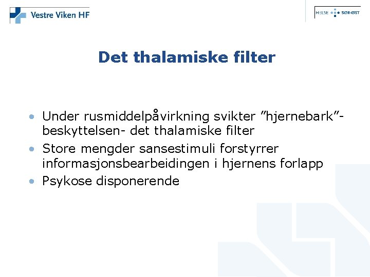 Det thalamiske filter • Under rusmiddelpåvirkning svikter ”hjernebark”beskyttelsen- det thalamiske filter • Store mengder