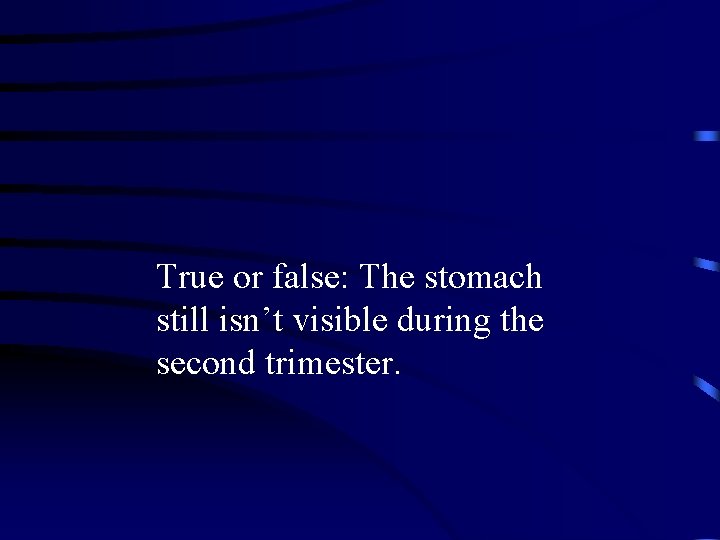 True or false: The stomach still isn’t visible during the second trimester. 