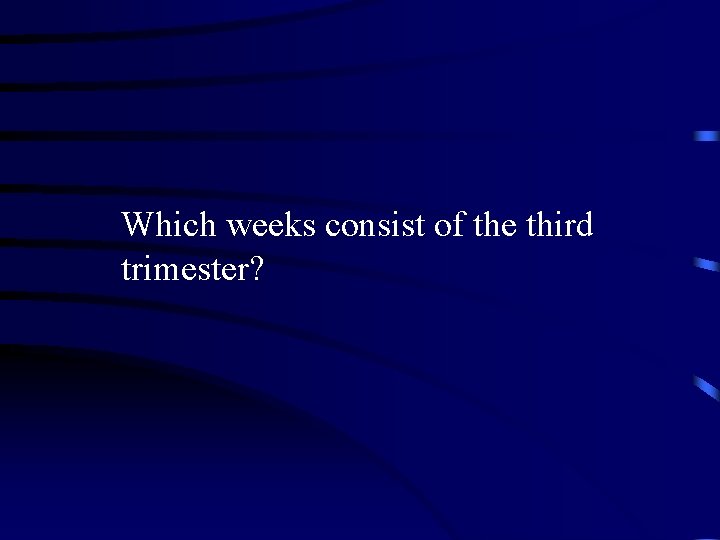 Which weeks consist of the third trimester? 