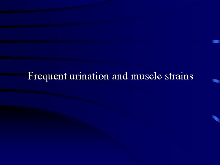 Frequent urination and muscle strains 