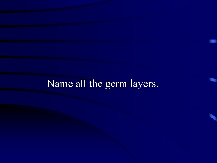 Name all the germ layers. 