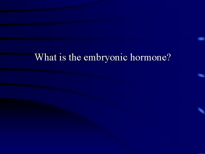 What is the embryonic hormone? 