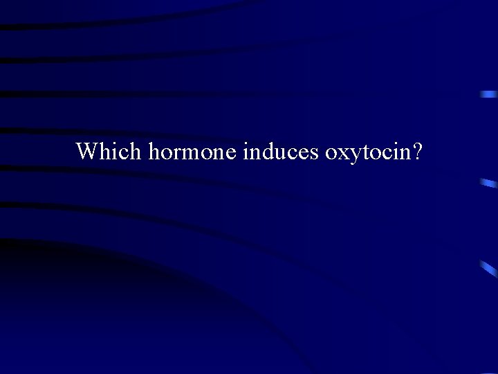 Which hormone induces oxytocin? 