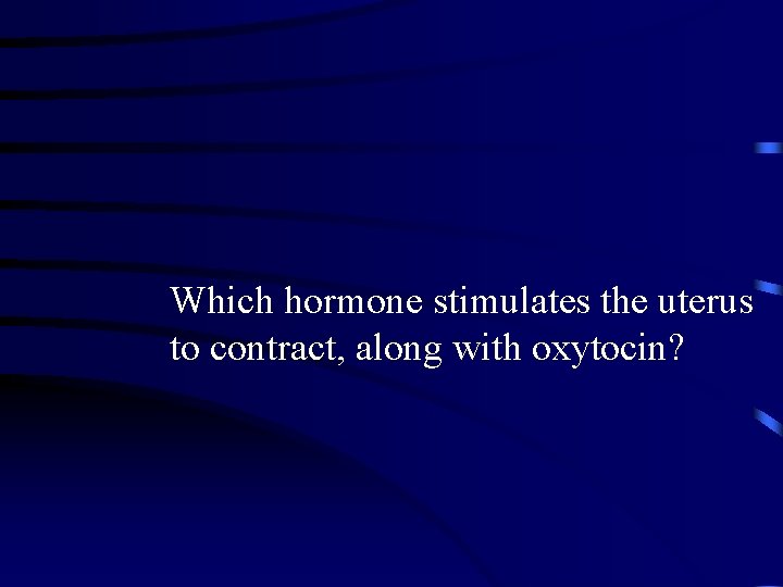 Which hormone stimulates the uterus to contract, along with oxytocin? 